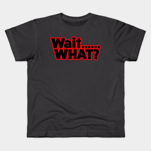 Wait What? Kids T-Shirt by LahayCreative2017